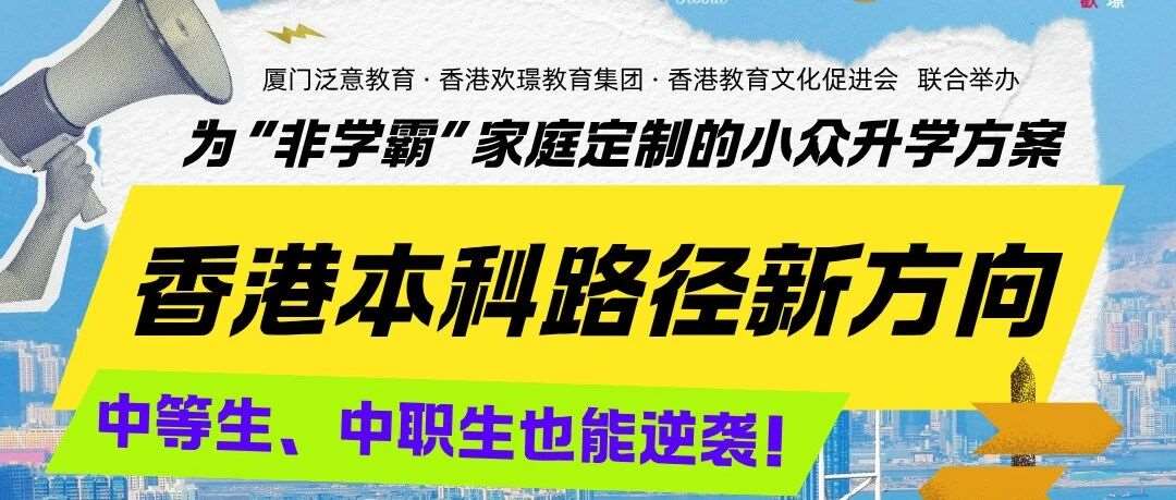 厦门专场｜仅限10组家庭！中等生、中职生也能上香港本科？这场讲座告诉你答案！