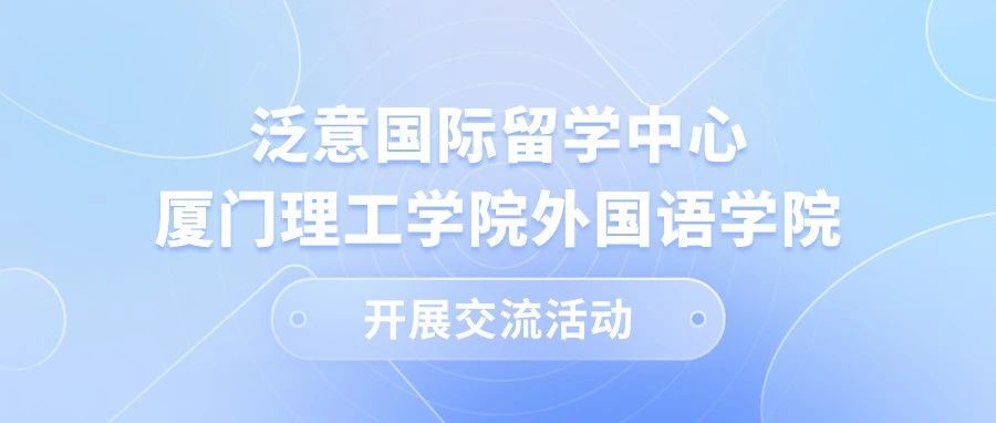 泛意国际留学中心与厦门理工学院外国语学院举行合作交流座谈会